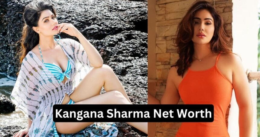 Kangana Sharma Net Worth